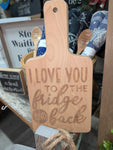 I love you to the fridge and back Cutting Board 11.5 inches tall, 5.5 inches tall