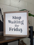 Stop Waiting for Friday Framed Sign